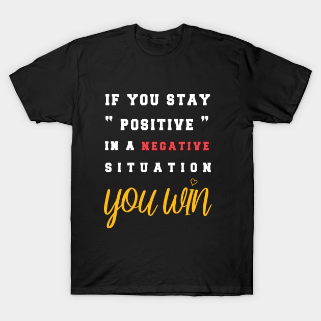 If You Stay Positive In A Negative Situation You Win T-Shirt T-Shirt by BestDesigner20